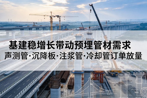 鹰手营子矿基建稳增长带动预埋监测管材需求，声测管、沉降板、注浆管订单持续放量