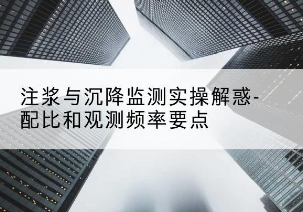 鹰手营子矿水泥浆配比不当会不会造成注浆管堵管？-注浆与沉降监测实操解惑-配比和观测频率要点